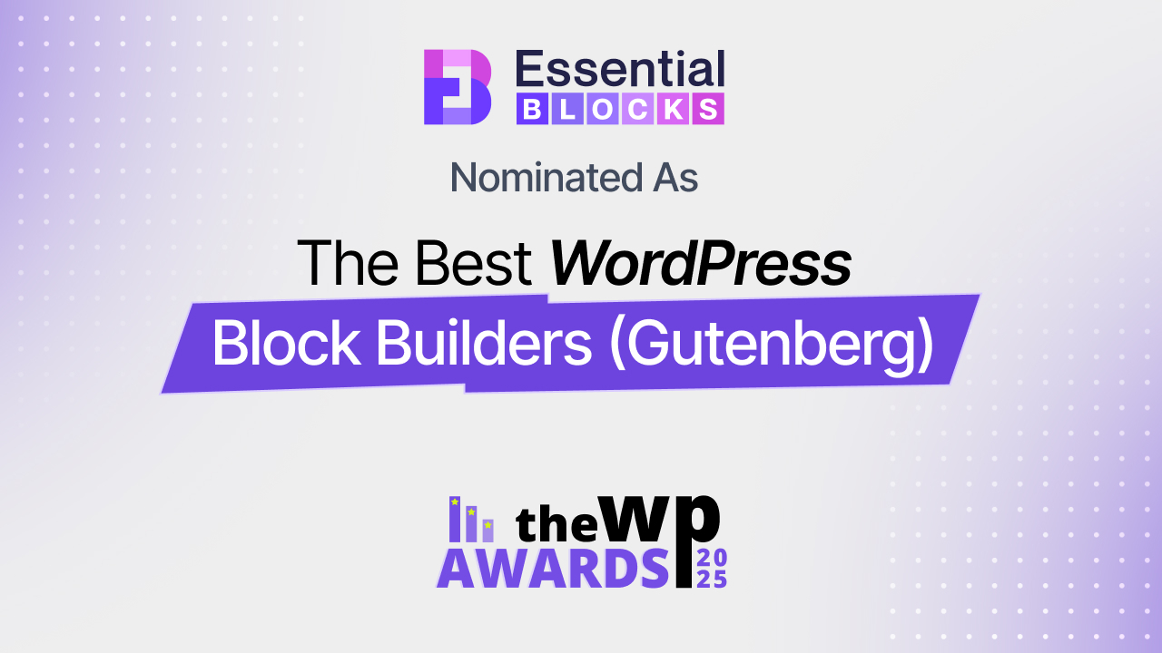 Vote for Essential Blocks in WP Awards 2025: Nominated in the Best Block Builders (Gutenberg) Category 4 best WordPress block Essential Blocks WP awards